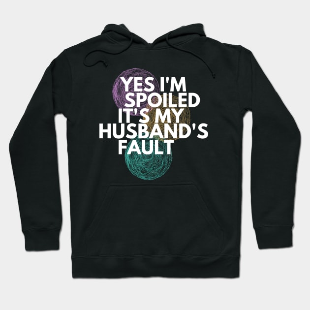 Yes I'm Spoiled It's My Husband's Fault Hoodie by HobbyAndArt